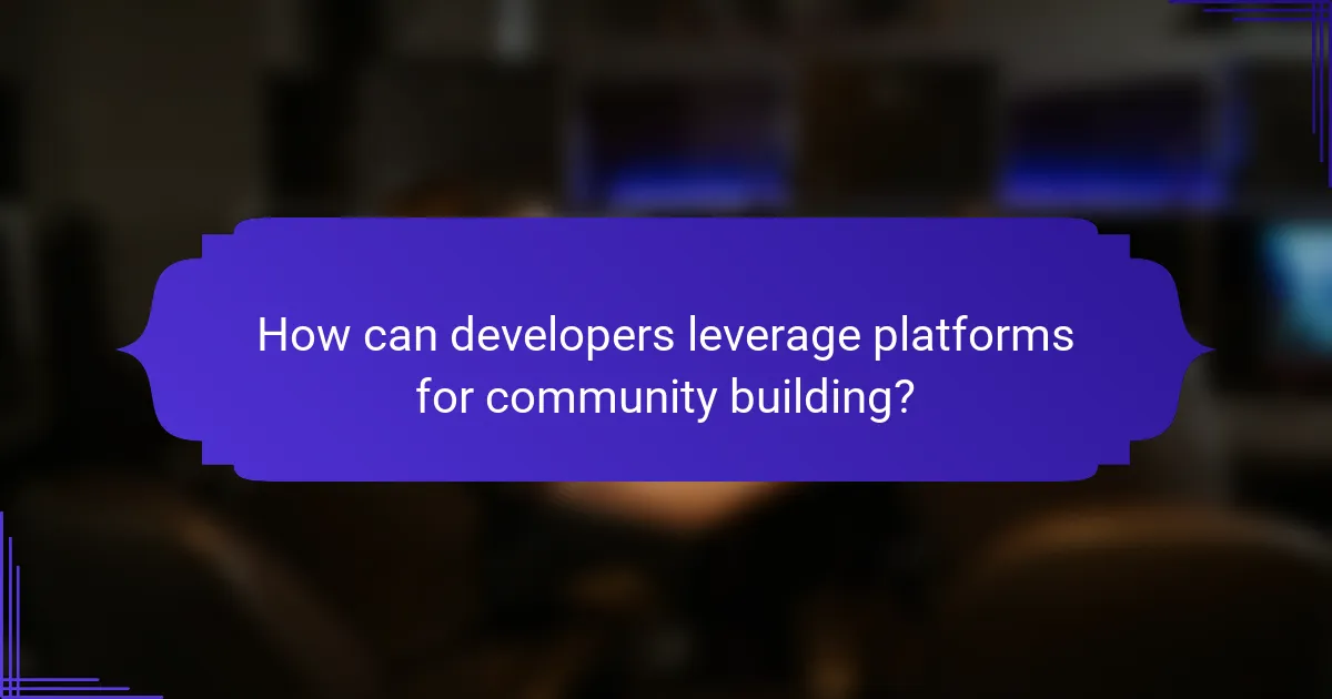 How can developers leverage platforms for community building?