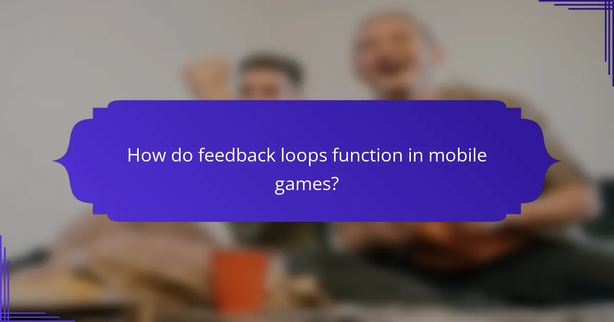 How do feedback loops function in mobile games?