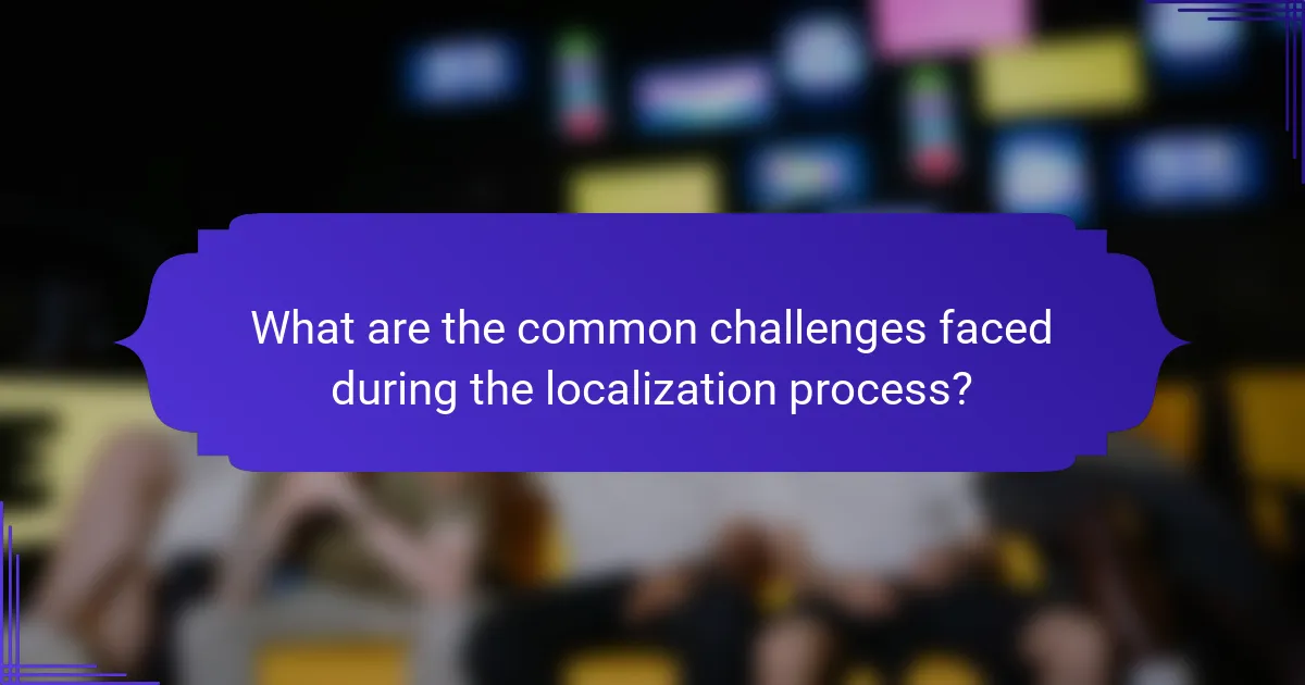 What are the common challenges faced during the localization process?