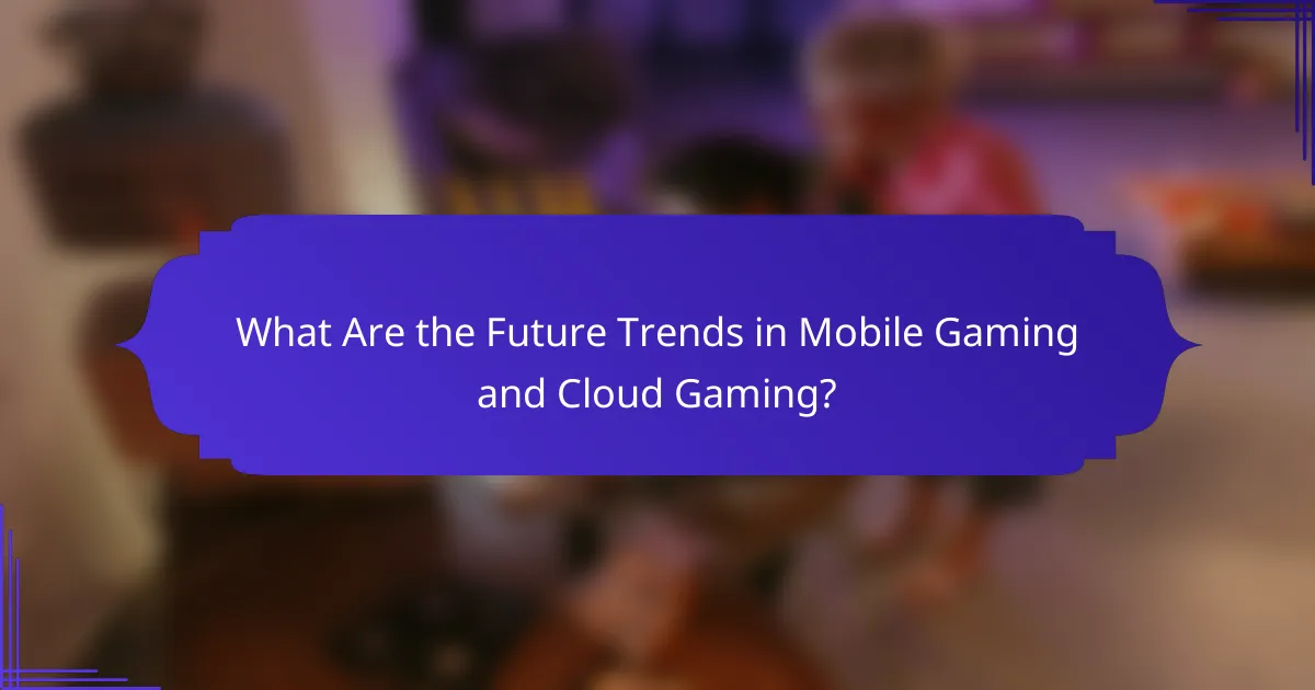 What Are the Future Trends in Mobile Gaming and Cloud Gaming?
