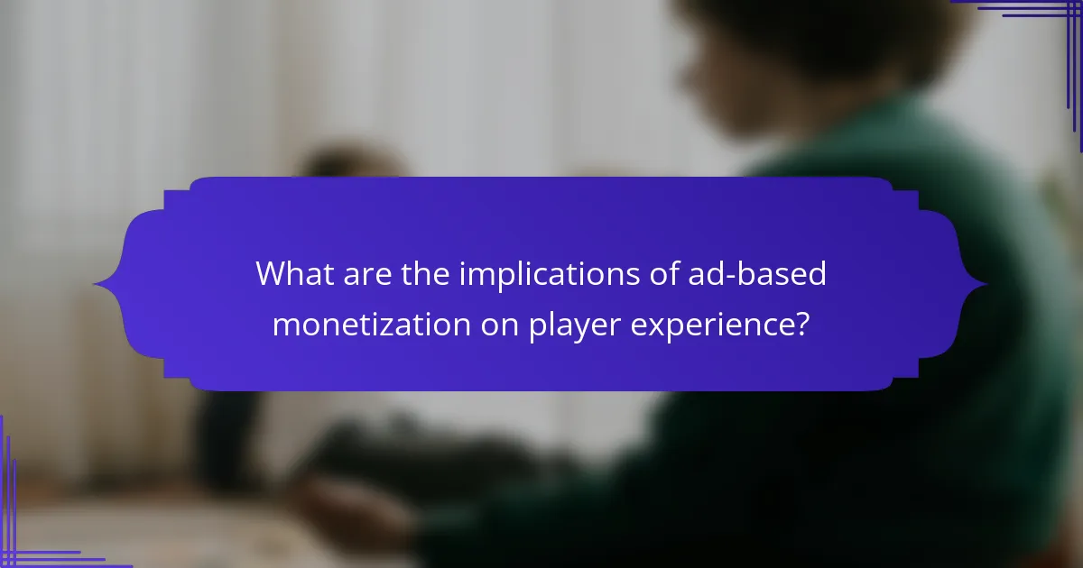What are the implications of ad-based monetization on player experience?