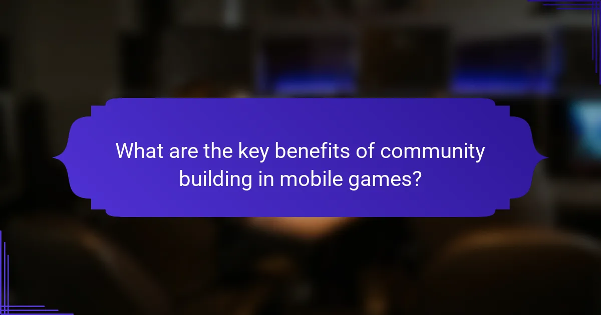 What are the key benefits of community building in mobile games?
