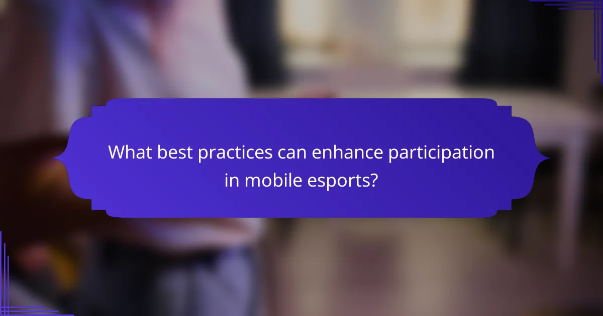 What best practices can enhance participation in mobile esports?