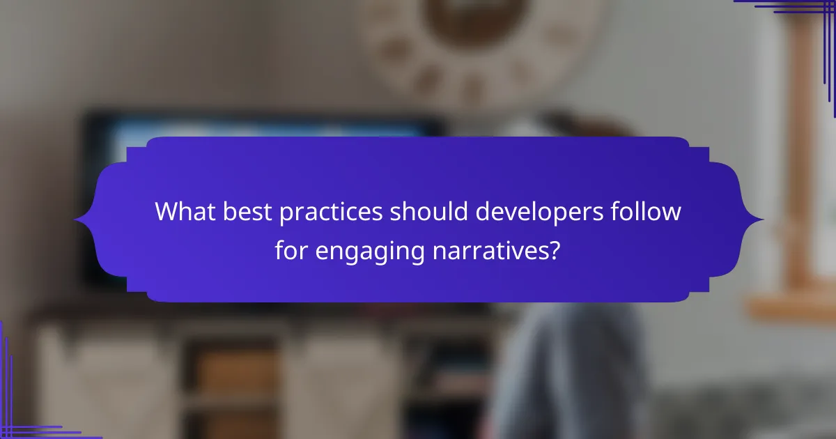 What best practices should developers follow for engaging narratives?