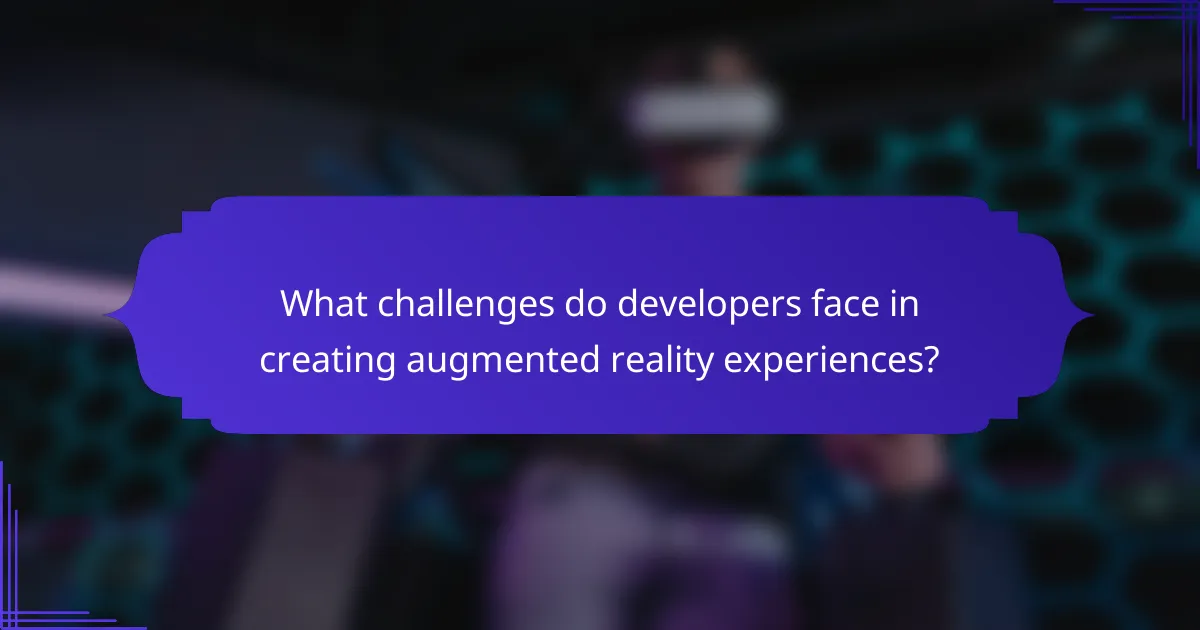 What challenges do developers face in creating augmented reality experiences?