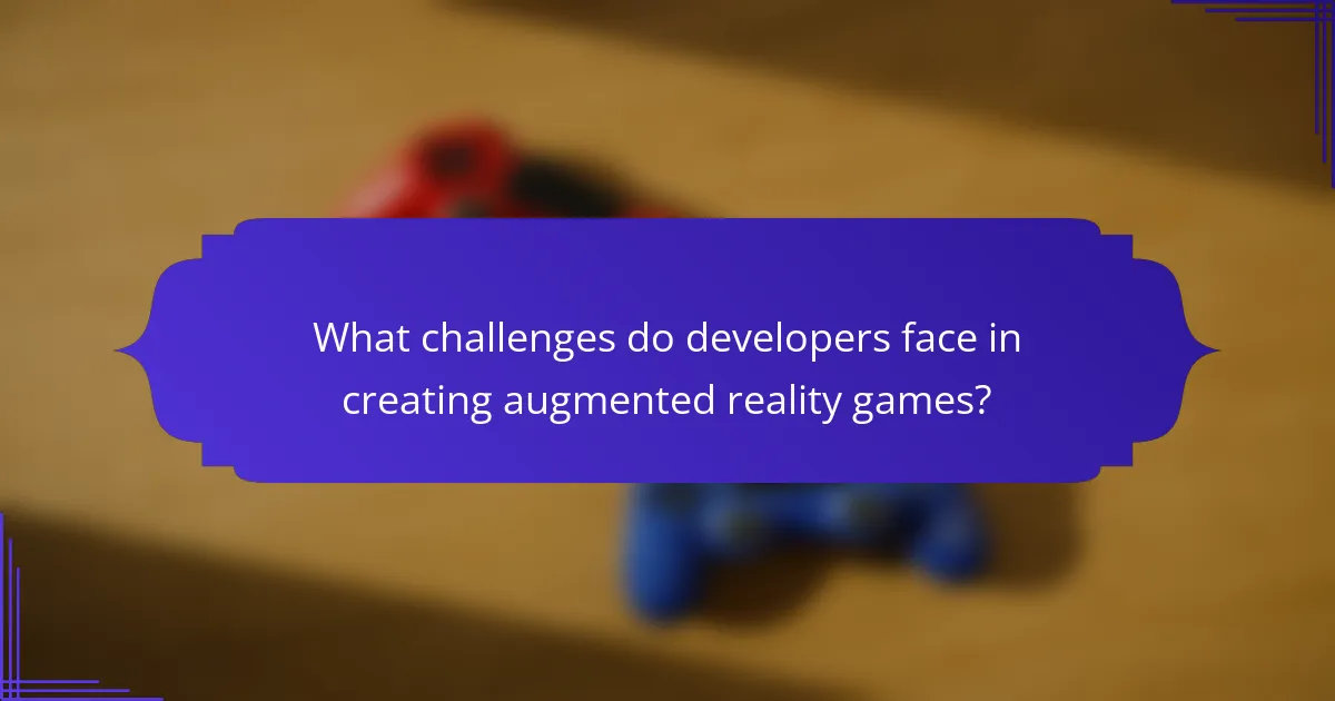 What challenges do developers face in creating augmented reality games?