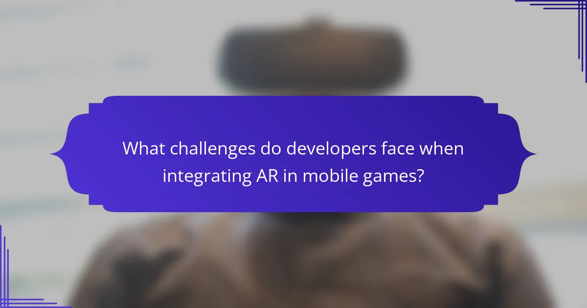 What challenges do developers face when integrating AR in mobile games?
