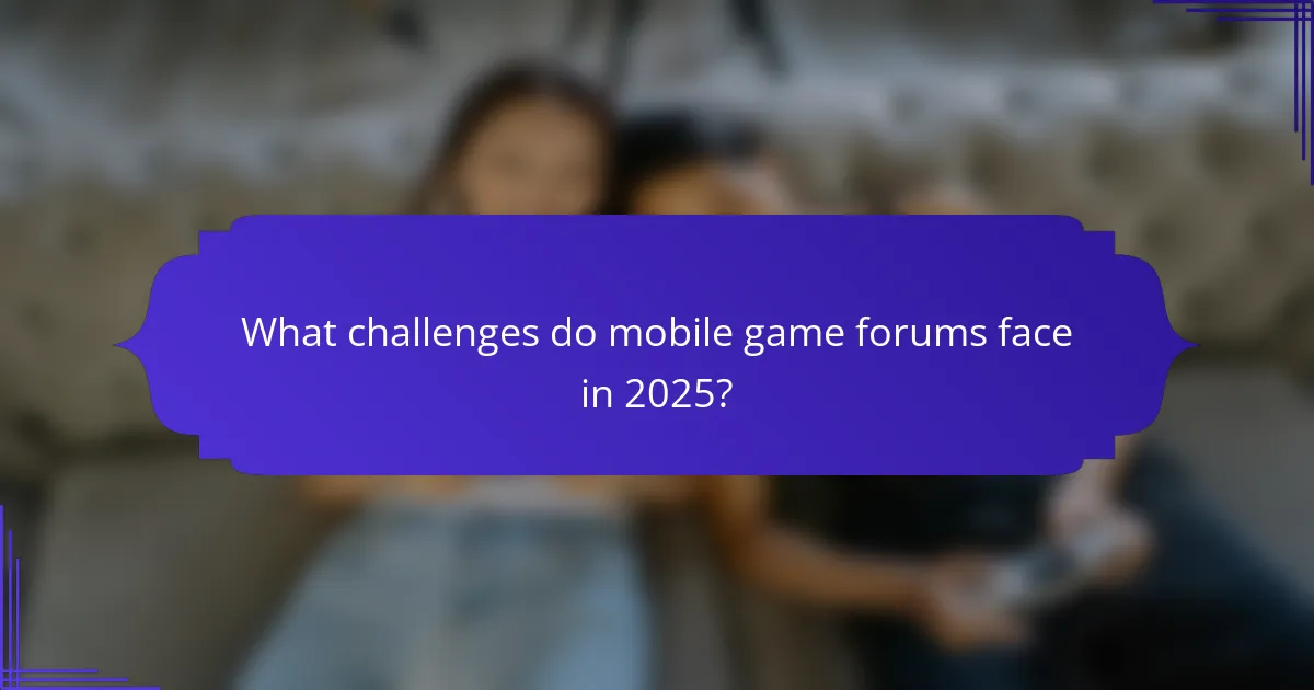 What challenges do mobile game forums face in 2025?