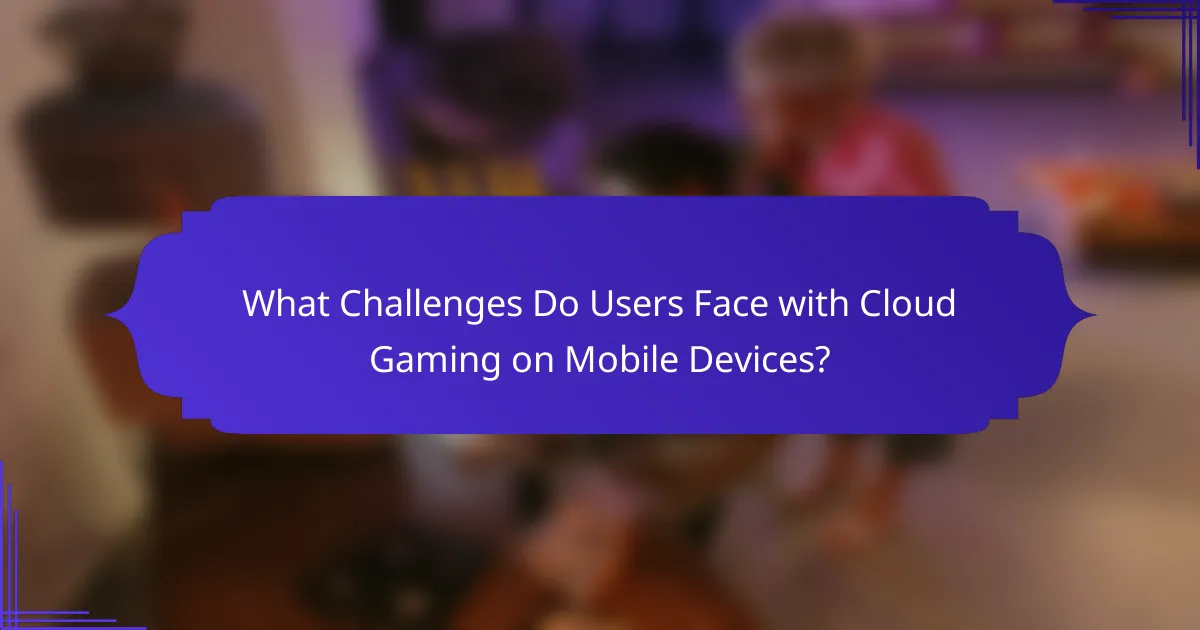 What Challenges Do Users Face with Cloud Gaming on Mobile Devices?
