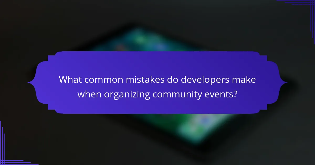What common mistakes do developers make when organizing community events?