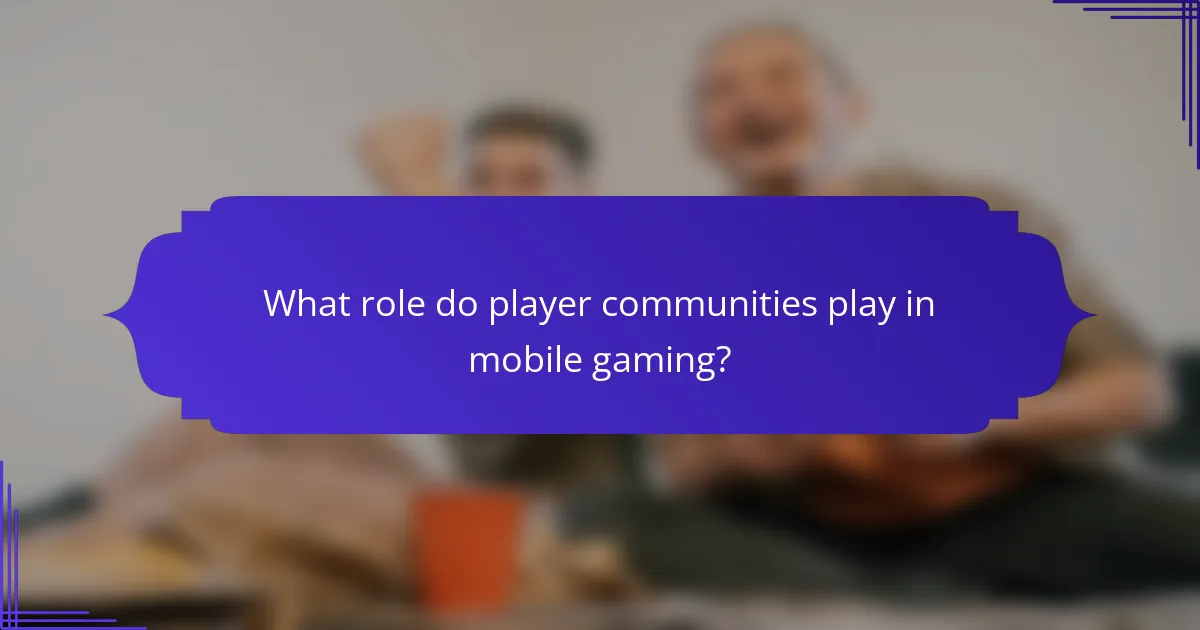 What role do player communities play in mobile gaming?