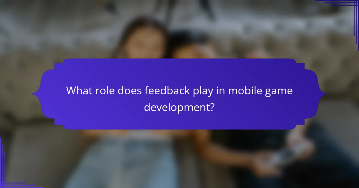 What role does feedback play in mobile game development?
