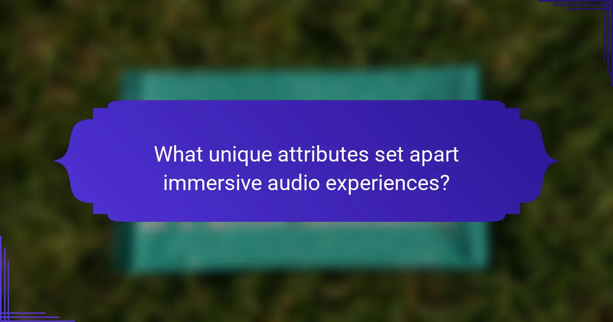 What unique attributes set apart immersive audio experiences?