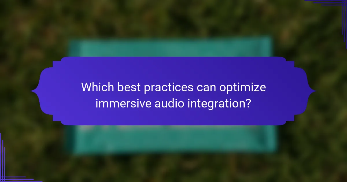 Which best practices can optimize immersive audio integration?
