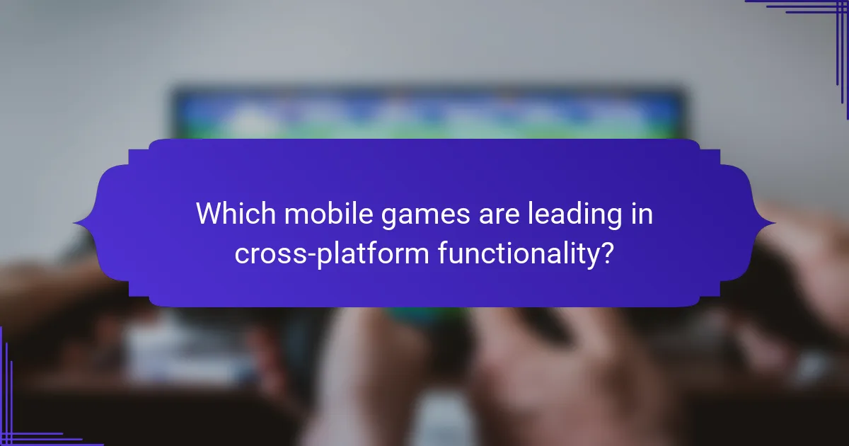 Which mobile games are leading in cross-platform functionality?