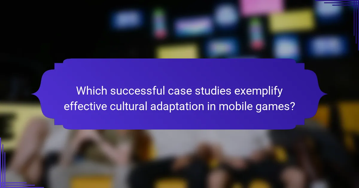 Which successful case studies exemplify effective cultural adaptation in mobile games?