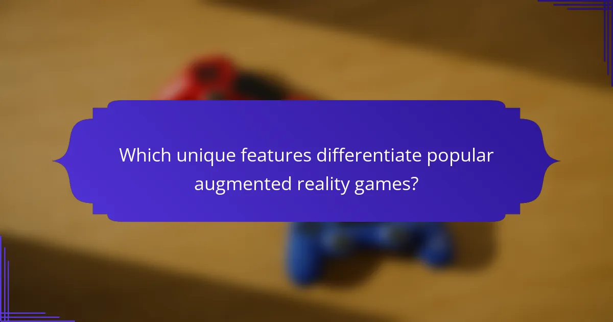 Which unique features differentiate popular augmented reality games?