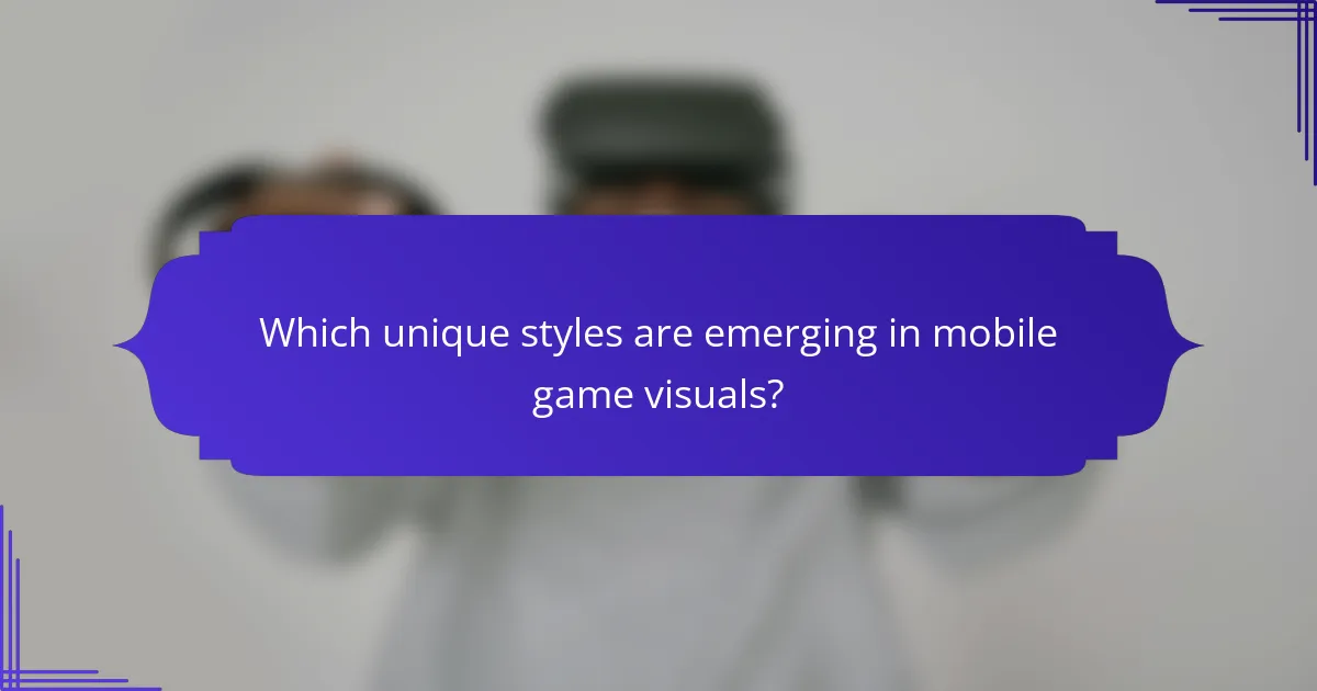 Which unique styles are emerging in mobile game visuals?